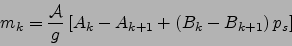 \begin{displaymath}
m_k= \frac{{\cal A}}{g} \left[A_k-A_{k+1} +\left(B_k-B_{k+1}\right) p_s\right]
\end{displaymath}