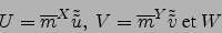 \begin{displaymath}
U={\overline{m}}^{ X } \tilde{\tilde{u}}, V= {\overline{m}}^{ Y } \tilde{\tilde{v}} \mbox{et} \
W
\end{displaymath}
