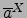 ${\overline{a}}^{ X }$