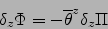 \begin{displaymath}
\delta_z \Phi=- {\overline{\theta }}^{ z } \delta_z \Pi
\end{displaymath}