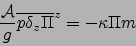 \begin{displaymath}
\frac{{\cal A}}{g} {\overline{p\delta_z \Pi }}^{ z }=-\kappa \Pi m
\end{displaymath}
