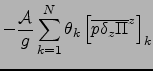 $\displaystyle -\frac{{\cal A}}{g}\sum_{k=1}^N\theta _k\left[{\overline{p \delta_z \Pi }}^{ z }\right]_k$