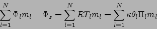 \begin{displaymath}
\sum_{l=1}^N\Phi_lm_l -\Phi_s = \sum_{l=1}^N RT_lm_l =
\sum_{l=1}^N \kappa \theta _l \Pi _l m_l
\end{displaymath}