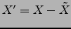 $X'=X-\tilde{X}$