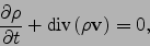 \begin{displaymath}
\frac{\partial \rho}{\partial t}+{\mbox{div}}\left(\rho{\bf v}\right)=0,
\end{displaymath}