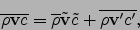 \begin{displaymath}
\overline{\rho {\bf v}c}=\overline{\rho}\tilde{{\bf v}}\tilde{c}+\overline{\rho {\bf v}'c'},
\end{displaymath}
