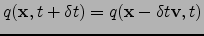 $q({\bf x},t+\delta t)=q({\bf x}-\delta t {\bf v}, t)$