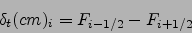 \begin{displaymath}
\delta_t (cm)_i=F_{i-1/2}-F_{i+1/2}
\end{displaymath}