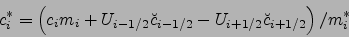 \begin{displaymath}
c^*_i=\left(c_im_i+U_{i-1/2}{\breve{c}}_{i-1/2}-U_{i+1/2}{\breve{c}}_{i+1/2}\right)/m^*_i
\end{displaymath}