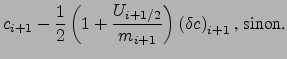 $\displaystyle c_{i+1} - \frac{1}{2}\left(1+\frac{U_{i+1/2}}{m_{i+1}}\right) {\left(\delta c\right)}_{i+1} \mbox{ , sinon.}$