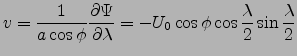 $\displaystyle v= \frac{1}{a\cos\phi}\frac{\partial \Psi}{\partial \lambda} =
-U_0\cos\phi\cos\frac{\lambda}{2}\sin\frac{\lambda}{2}$