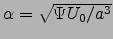 $\alpha=\sqrt{\Psi U_0/a^3}$