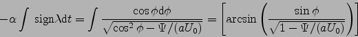 \begin{displaymath}
-\alpha\int \mbox{ sign}{\lambda} \mbox{d}t =
\int \frac{\co...
...rcsin\left(\frac{\sin\phi}{\sqrt{1-\Psi/(aU_0)}}\right)\right]
\end{displaymath}