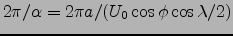 $2\pi/\alpha=2\pi a/(U_0\cos\phi\cos\lambda/2)$