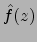 $\hat{f}(z)$