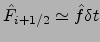 ${\hat{F}}_{i+1/2}\simeq \hat{f}\delta t$