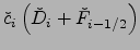 $\displaystyle \check{c}_i\left({\check{D}}_i+{\check{F}}_{i-1/2}\right)$