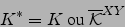 \begin{displaymath}
K^*=K\mbox{ ou }{\overline{\cal K}}^{ XY }
\end{displaymath}