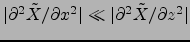 $\vert\partial^2\tilde{X}/\partial x^2\vert \ll \vert\partial^2\tilde{X}/\partial z^2\vert$