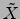 $\tilde{X}$