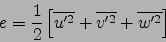 \begin{displaymath}
e=\frac{1}{2}\left[\overline{u'^2}+\overline{v'^2}+\overline{w'^2}\right]
\end{displaymath}