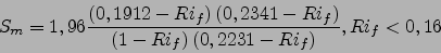 \begin{displaymath}
S_m=1,96\frac{\left(0,1912-Ri_f\right)\left(0,2341-Ri_f\right)}{\left(1-Ri_f\right)\left(0,2231-Ri_f\right)}, Ri_f< 0,16
\end{displaymath}