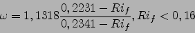 \begin{displaymath}
\omega=1,1318\frac{0,2231-Ri_f}{0,2341-Ri_f}, Ri_f< 0,16
\end{displaymath}