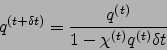 \begin{displaymath}
q^{(t+\delta t)} = \frac{q^{(t)}}{1-\chi^{(t)} q^{(t)} \delta t}
\end{displaymath}