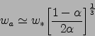 \begin{displaymath}
w_a\simeq w_*{\left[\frac{1-\alpha}{2\alpha}\right]}^{\frac{1}{3}}
\end{displaymath}