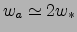 $w_a\simeq 2w_*$