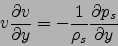 \begin{displaymath}
v\frac{\partial v}{\partial y}= -\frac{1}{\rho_s}
\frac{\partial p_s}{\partial y}
\end{displaymath}