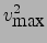 $\displaystyle v_{\mbox{max}}^2$