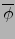$\overline{\phi}$