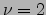 $\nu=2$