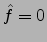 $\hat{f}=0$