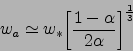 \begin{displaymath}
w_a\simeq w_*{\left[\frac{1-\alpha}{2\alpha}\right]}^{\frac{1}{3}}
\end{displaymath}