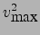 $\displaystyle v_{\mbox{max}}^2$