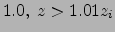 $\displaystyle 1.0,\ z > 1.01 z_i$