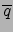 $\overline{q}$