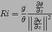 \begin{displaymath}
Ri=\frac{g}{\theta}\frac{\frac{\partial \theta}{\partial z}}...
...t\frac{\partial {\bf v}}{\partial z}\right\vert\right\vert}^2}
\end{displaymath}