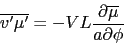 \begin{displaymath}
\overline{v'\mu'} = - VL \frac{\partial\overline{\mu}}{a\partial\phi}
\end{displaymath}