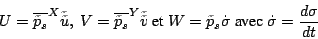 \begin{displaymath}
U={\overline{\tilde{p}_s}}^{ X } \tilde{\tilde{u}}, V= {\ov...
...}_s\dot{\sigma}
 \mbox{avec} \dot{\sigma}=\frac{d\sigma}{dt}
\end{displaymath}