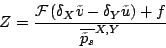 \begin{displaymath}
Z=\frac{{\cal F}\left( \delta_X \tilde{v}- \delta_Y \tilde{u} \right) + f}{{\overline{\tilde{p}_s}}^{ X,Y }}
\end{displaymath}